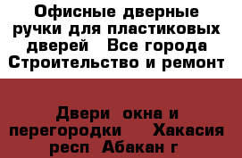 Офисные дверные ручки для пластиковых дверей - Все города Строительство и ремонт » Двери, окна и перегородки   . Хакасия респ.,Абакан г.